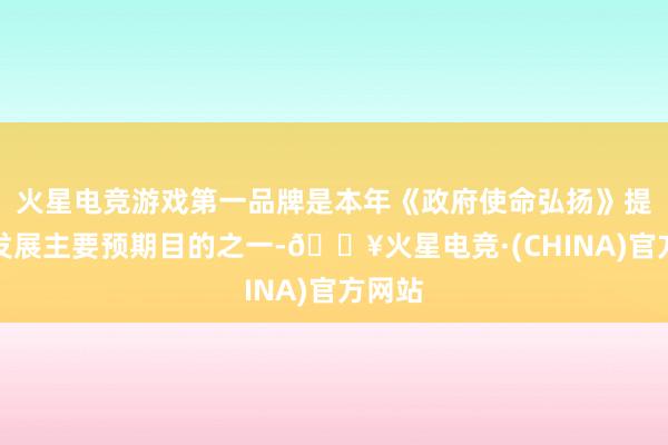 火星电竞游戏第一品牌是本年《政府使命弘扬》提议的发展主要预期目的之一-🔥火星电竞·(CHINA)官方网站